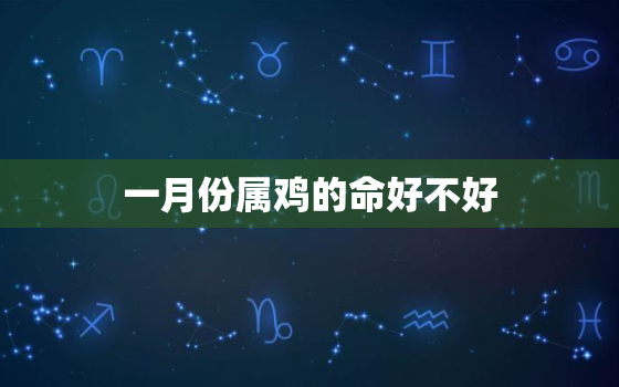 一月份属鸡的命好不好(如何应对2023年的运势)