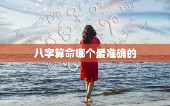 八字算命哪个最准确的(如何选择最靠谱的八字算命师)