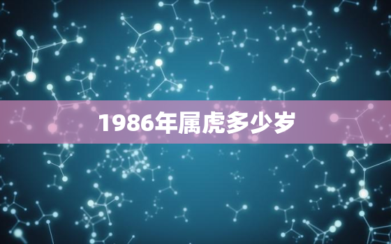 1986年属虎多少岁(已经是几岁了)