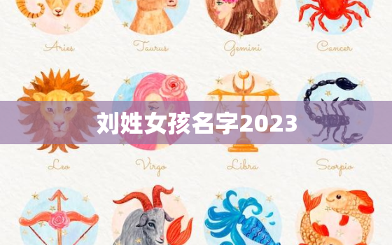 刘姓女孩名字2023(独具匠心让你的宝贝与众不同)