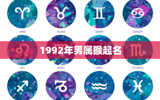 1992年男属猴起名(如何选取适合的名字)