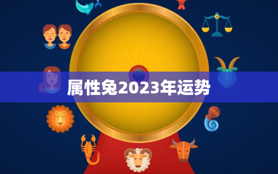 属性兔2023年运势(顺风顺水财源滚滚来)