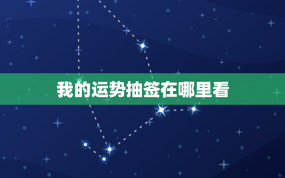 我的运势抽签在哪里看(快速获取运势抽签的方法)