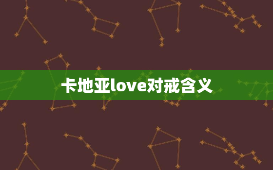 卡地亚love对戒含义(解读爱情的永恒誓言)