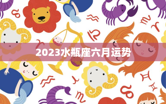 2023水瓶座六月运势(展望事业有望突破感情需谨慎)