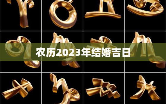 农历2023年结婚吉日(如何选择最佳结婚日期)