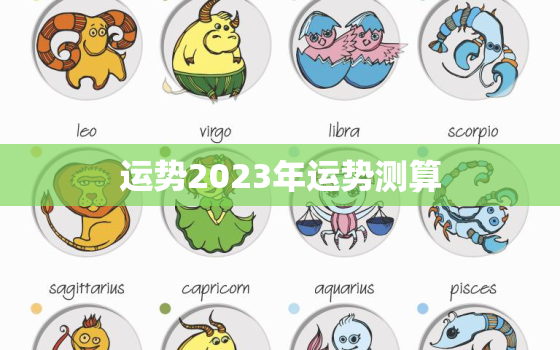 运势2023年运势测算(揭秘2023年你的命运走向)