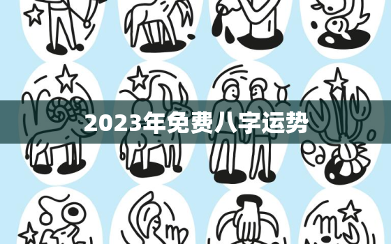 2023年免费八字运势(解读财运亨通事业顺利健康平稳)