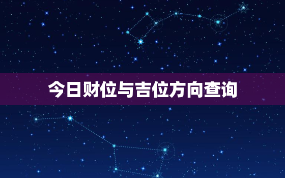 今日财位与吉位方向查询(掌握财运方向开启好运之门)