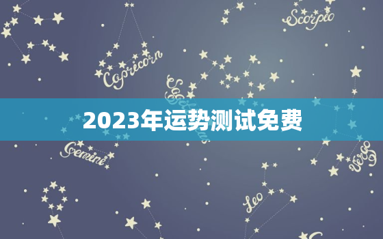 2023年运势测试免费(掌握未来提前预知幸福)