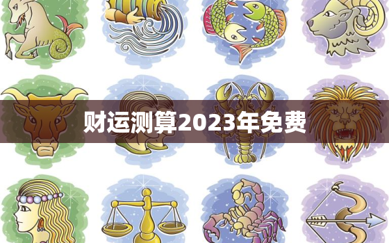 财运测算2023年免费(揭秘你的财富命运)