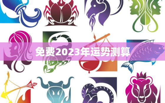 免费2023年运势测算(揭秘你未来的命运)