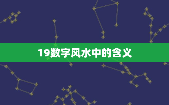 19数字风水中的含义(解读数字对风水的影响)