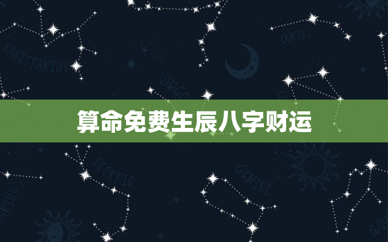 算命免费生辰八字财运(揭秘你的财富命运)