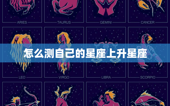 怎么测自己的星座上升星座(轻松掌握解读你的性格与命运)