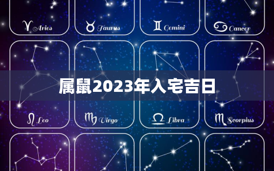 属鼠2023年入宅吉日(如何选定最佳时机)