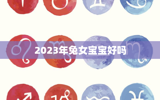 2023年兔女宝宝好吗(探讨兔女宝宝的性格特点和未来发展趋势)