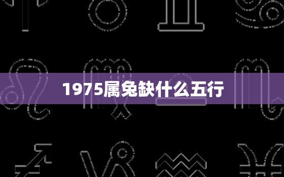 1975属兔缺什么五行(如何补足五行不足之处)