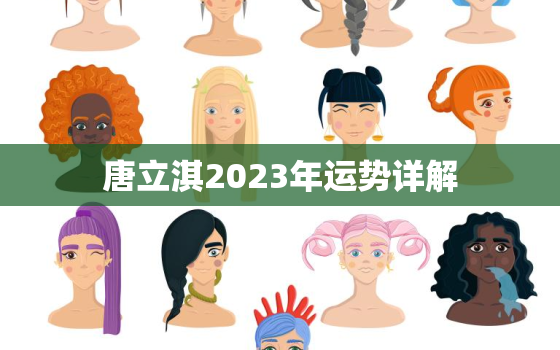 唐立淇2023年运势详解(事业顺遂财运亨通)