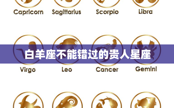 白羊座不能错过的贵人星座(揭秘哪些星座最适合与白羊座结盟)