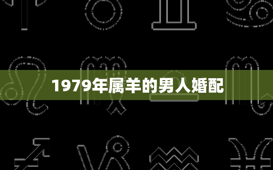 1979年属羊的男人婚配(如何选择最佳配偶)