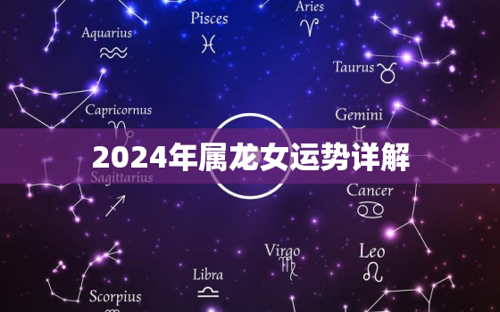 2024年属龙女运势详解（ 龙年女性运势详解）