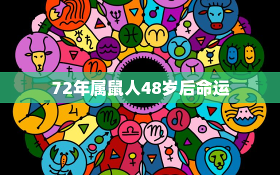 72年属鼠人48岁后命运，72年属鼠人一生命运