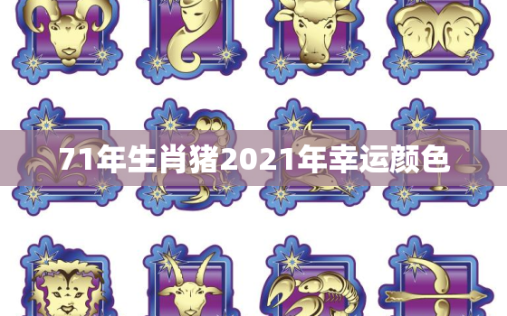 71年生肖猪2021年幸运颜色，2021年属猪的幸运色是什么颜色