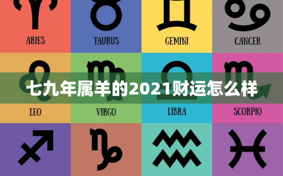 七九年属羊的2021财运怎么样，属羊的今年运势怎么样2021