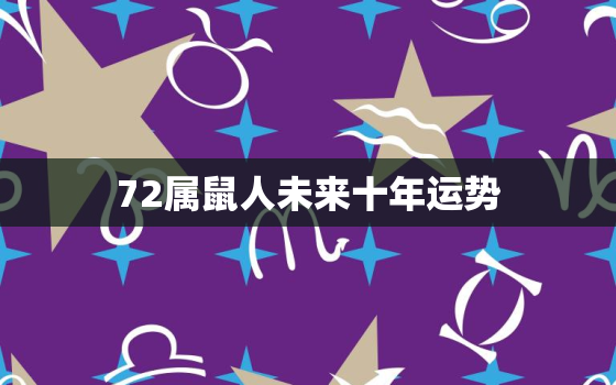 72属鼠人未来十年运势，72年属鼠男2021年每月的运程