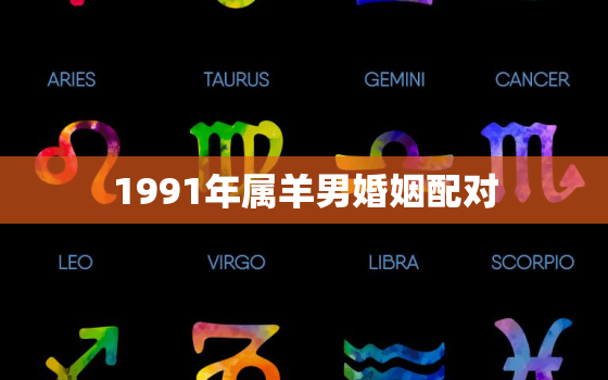 1991年属羊男婚姻配对，91年属羊男的婚姻怎么样