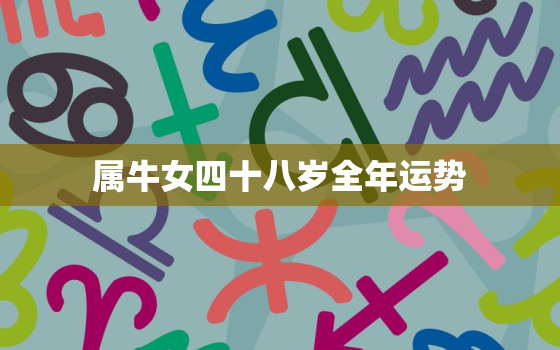 属牛女四十八岁全年运势，73年属牛女2021年下半年运势？