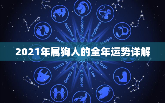 2021年属狗人的全年运势详解，2021年属狗人的全年运势及运程？