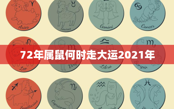 72年属鼠何时走大运2021年，72年属鼠男2021年每月的运程