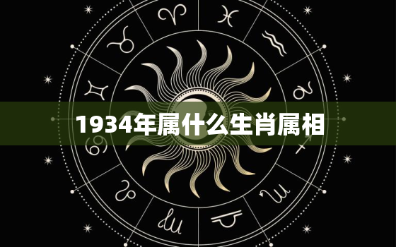 1934年属什么生肖属相，十二生肖出生年月日对照表【1924