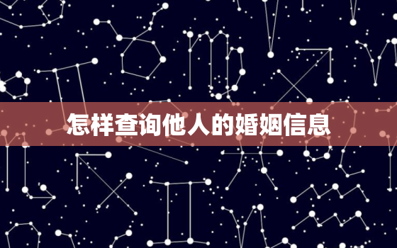 怎样查询他人的婚姻信息，怎样查一个人的婚姻状况