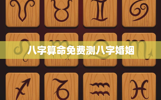 八字算命免费测八字婚姻，八字算命 婚姻 免费