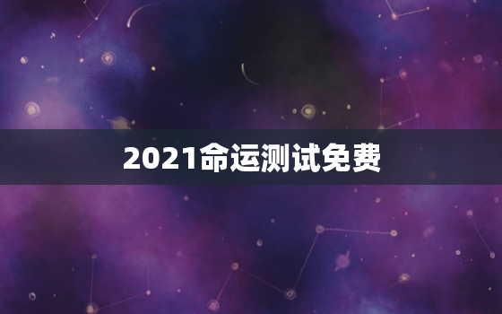 2021命运测试免费，2021年属牛的出生时间与命运测算，几月份命格最