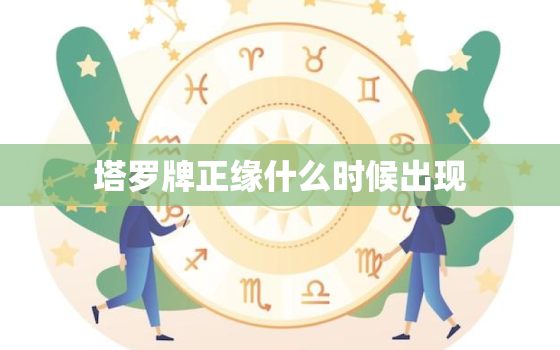 塔罗牌正缘什么时候出现，正缘何时出现