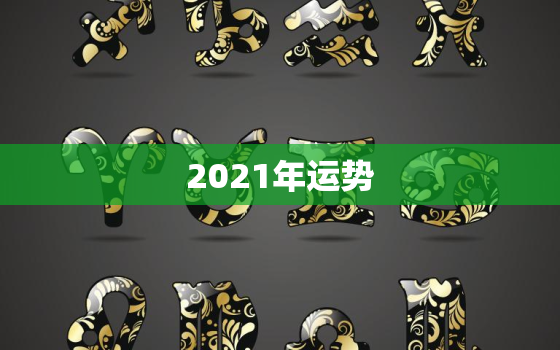 2021年运势，2021属相全年运势