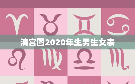 清宫图2020年生男生女表，清宫表2020生男生女图你们了解吗？