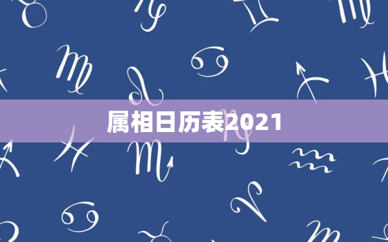 属相日历表2021，2021年生肖表在哪看？