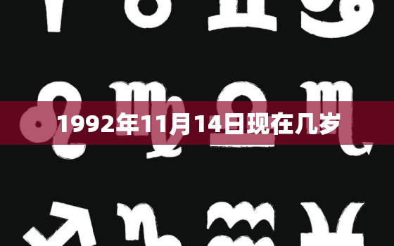 1992年11月14日现在几岁，1992年11月21日今年多少岁