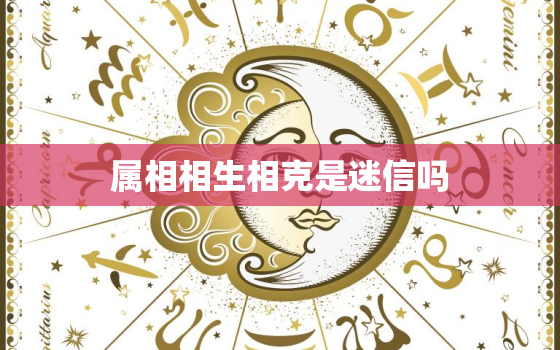 属相相生相克是迷信吗，生肖相克是否迷信？