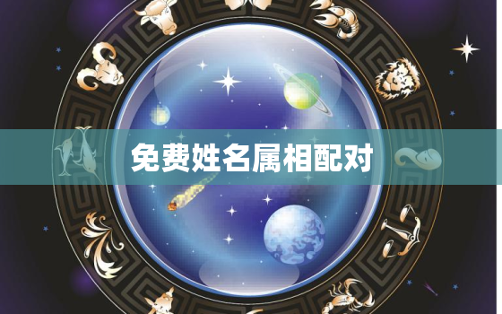 免费姓名属相配对，姓名 属相 星座配对