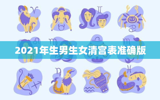 2021年生男生女清宫表准确版，2021清宫表生男生女图准确度高吗？