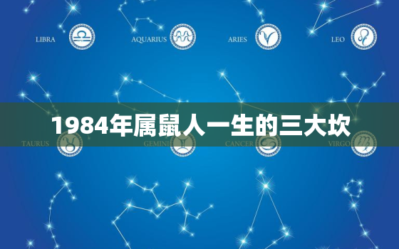 1984年属鼠人一生的三大坎，1984年属鼠是什么命