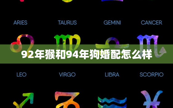 92年猴和94年狗婚配怎么样，1994年属狗男与1992年属猴女的婚配