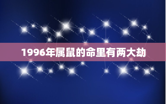 1996年属鼠的命里有两大劫，1996年属鼠的在2019年有劫吗