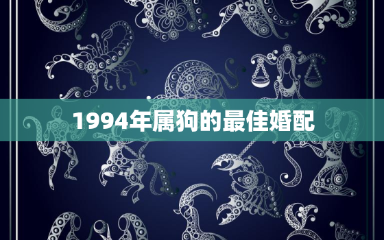 1994年属狗的最佳婚配，1994年属狗的婚配